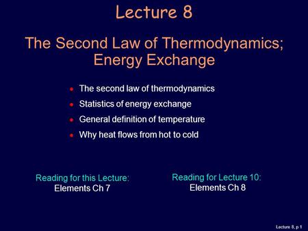 Lecture 8, p 1 Lecture 8 The Second Law of Thermodynamics; Energy Exchange  The second law of thermodynamics  Statistics of energy exchange  General.