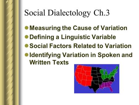 Social Dialectology Ch.3 Measuring the Cause of Variation Defining a Linguistic Variable Social Factors Related to Variation Identifying Variation in.