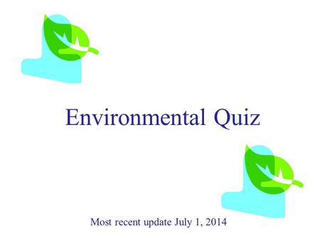 Environmental Quiz Most recent update July 1, 2014.