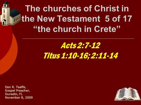 The churches of Christ in the New Testament 5 of 17 “the church in Crete” Don R. Taaffe, Gospel Preacher, Dunedin, FL November 8, 2009 Acts 2:7-12 Titus.