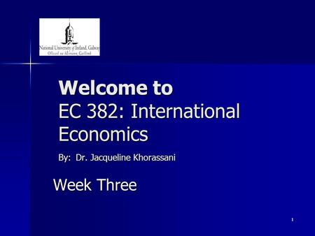 1 Welcome to EC 382: International Economics By: Dr. Jacqueline Khorassani Week Three.