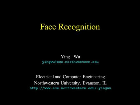 Face Recognition Ying Wu Electrical and Computer Engineering Northwestern University, Evanston, IL