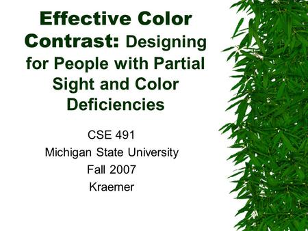 Effective Color Contrast: Designing for People with Partial Sight and Color Deficiencies CSE 491 Michigan State University Fall 2007 Kraemer.