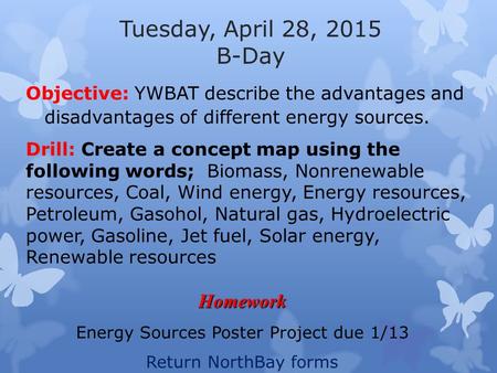 Tuesday, April 28, 2015 B-Day Objective: YWBAT describe the advantages and disadvantages of different energy sources. Drill: Create a concept map using.