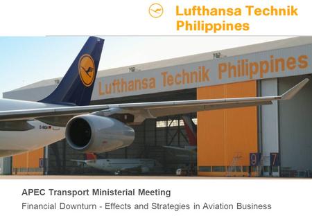 APEC Transportation Ministerial Meeting April 27, 2009, Page 1 Lufthansa Technik Philippines APEC Transport Ministerial Meeting Financial Downturn - Effects.