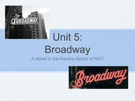 Unit 5: Broadway A street in the theatre district of NYC.