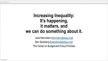 Increasing Inequality: It’s happening, it matters, and we can do something about it. Jared Bernstein Ben Spielberg.