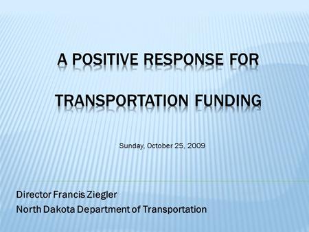 Director Francis Ziegler North Dakota Department of Transportation Sunday, October 25, 2009.
