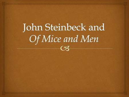 John Steinbeck 1902-1968  “[The writer’s first duty was to] set down his time as nearly as he can understand it [and serve as] the watch-dog of society…to.