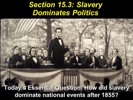 Section 15.3: Slavery Dominates Politics