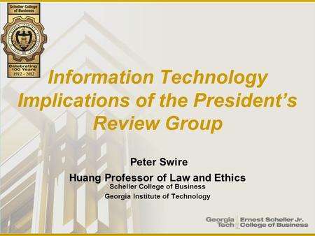 Information Technology Implications of the President’s Review Group Peter Swire Huang Professor of Law and Ethics Scheller College of Business Georgia.