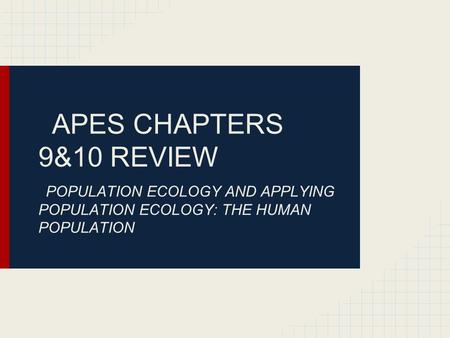 APES CHAPTERS 9&10 REVIEW POPULATION ECOLOGY AND APPLYING POPULATION ECOLOGY: THE HUMAN POPULATION.