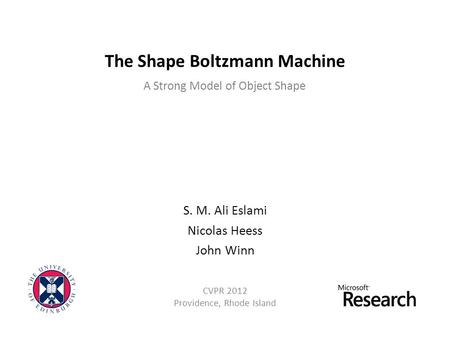 The Shape Boltzmann Machine S. M. Ali Eslami Nicolas Heess John Winn CVPR 2012 Providence, Rhode Island A Strong Model of Object Shape.