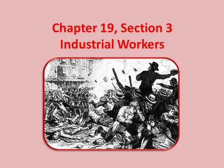 Chapter 19, Section 3 Industrial Workers. Decline of Working Conditions Machines run by unskilled workers were eliminating the jobs of many skilled craftspeople.