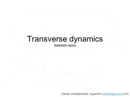 Transverse dynamics Selected topics, University of Oslo, Erik Adli, University of Oslo, August 2014,