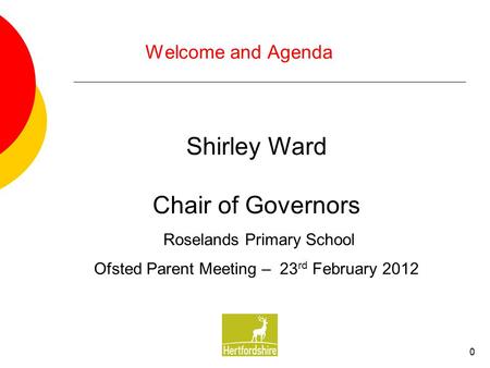 0 Welcome and Agenda Shirley Ward Chair of Governors Roselands Primary School Ofsted Parent Meeting – 23 rd February 2012.