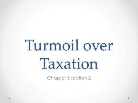 Turmoil over Taxation Chapter 5 section 2.
