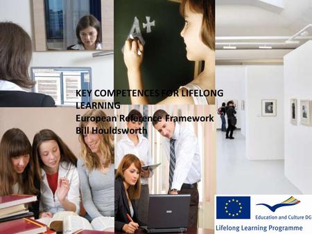 KEY COMPETENCES FOR LIFELONG LEARNING European Reference Framework Bill Houldsworth.