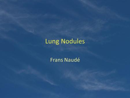 Lung Nodules Frans Naudé. Definition of Pulmonary nodule Rounded opacity, moderately well defined < 3cm in diameter Web p 97.