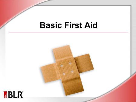 Basic First Aid. © Business & Legal Reports, Inc. 1003 Session Objectives Recognize the benefits of obtaining first-aid and CPR certification Identify.