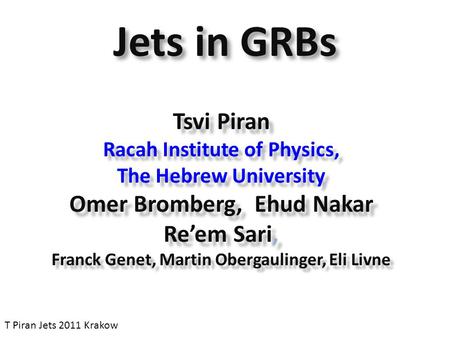Jets in GRBs Tsvi Piran Racah Institute of Physics, The Hebrew University Omer Bromberg, Ehud Nakar Re’em Sari, Franck Genet, Martin Obergaulinger, Eli.