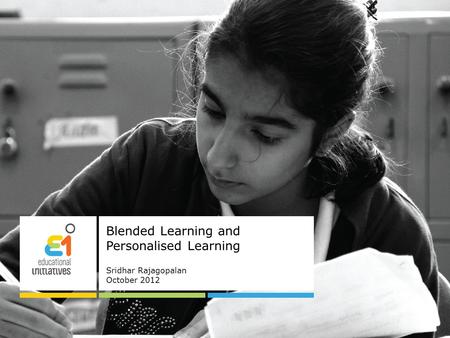 Blended Learning and Personalised Learning Sridhar Rajagopalan October 2012.