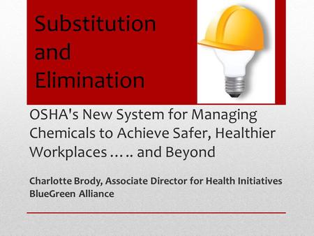 OSHA's New System for Managing Chemicals to Achieve Safer, Healthier Workplaces ….. and Beyond Charlotte Brody, Associate Director for Health Initiatives.