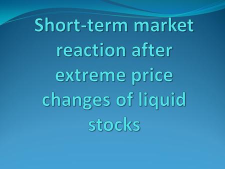 Introduction price evolution of liquid stocks after large intraday price change Significant reversal Volatility and volume stay high NYSE-widen bid-ask.