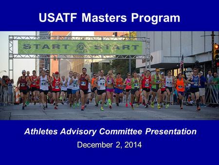 USATF Masters Program December 2, 2014 Athletes Advisory Committee Presentation.