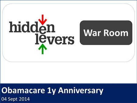 Obamacare 1y Anniversary 04 Sept 2014 War Room. HiddenLevers War Room Open Q + A Macro Coaching Archived webinars CE Credit Idea Generation Presentation.