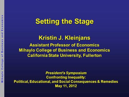 Setting the Stage President’s Symposium Confronting Inequality: Political, Educational, and Social Consequences & Remedies May 11, 2012 Kristin J. Kleinjans.