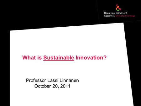 What is Sustainable Innovation? Professor Lassi Linnanen October 20, 2011.