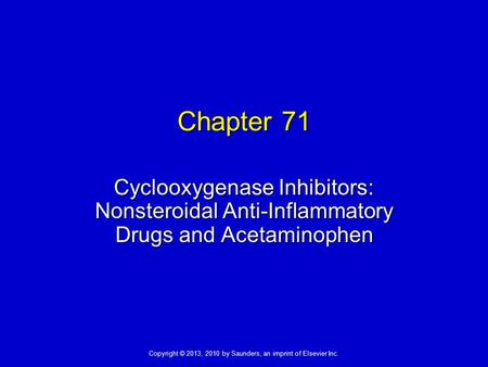 Copyright © 2013, 2010 by Saunders, an imprint of Elsevier Inc. Chapter 71 Cyclooxygenase Inhibitors: Nonsteroidal Anti-Inflammatory Drugs and Acetaminophen.