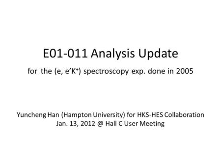 E01-011 Analysis Update for the (e, e’K + ) spectroscopy exp. done in 2005 Yuncheng Han (Hampton University) for HKS-HES Collaboration Jan. 13,