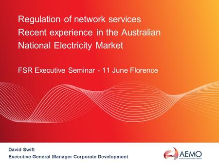 Regulation of network services Recent experience in the Australian National Electricity Market FSR Executive Seminar - 11 June Florence David Swift Executive.