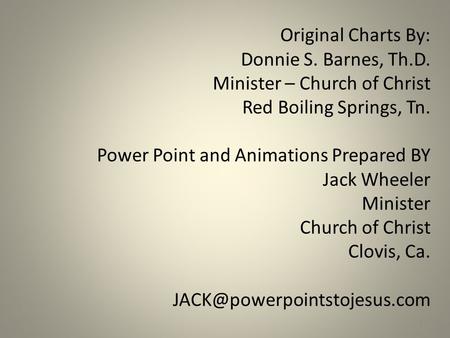 Original Charts By: Donnie S. Barnes, Th.D. Minister – Church of Christ Red Boiling Springs, Tn. Power Point and Animations Prepared BY Jack Wheeler Minister.