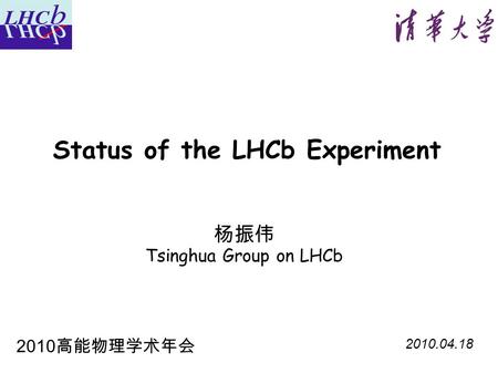 Status of the LHCb Experiment 2010.04.18 杨振伟 Tsinghua Group on LHCb 2010 高能物理学术年会.