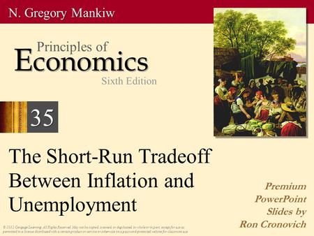 The Short-Run Tradeoff Between Inflation and Unemployment Premium PowerPoint Slides by Ron Cronovich © 2012 Cengage Learning. All Rights Reserved. May.