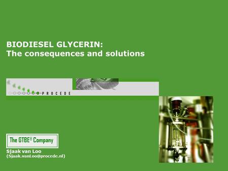 BIODIESEL GLYCERIN: The consequences and solutions Sjaak van Loo The GTBE ® Company.