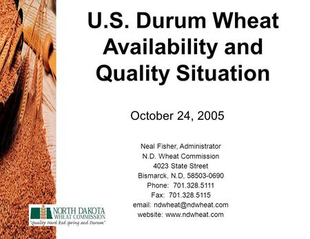 U.S. Durum Wheat Availability and Quality Situation Neal Fisher, Administrator N.D. Wheat Commission 4023 State Street Bismarck, N.D, 58503-0690 Phone: