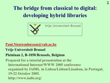 1 The bridge from classical to digital: developing hybrid libraries Vrije Universiteit Brussel Pleinlaan 2, B-1050 Brussels,