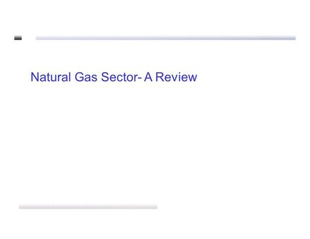 Natural Gas Sector- A Review. Questions What has been the impact of D6 gas on the oil industry? What has been the impact of CNG conversion on MS/HSD sales.