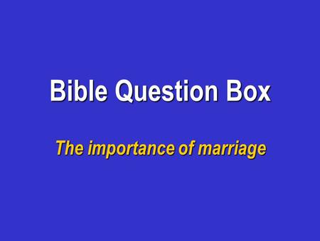 Bible Question Box The importance of marriage. The Decline of Marriage “Only 67 percent of American women aged 35 to 44 were legally married as of 1998.