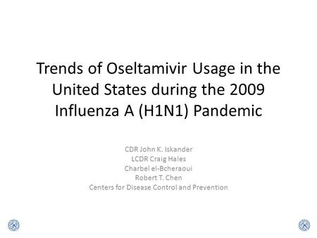 Trends of Oseltamivir Usage in the United States during the 2009 Influenza A (H1N1) Pandemic CDR John K. Iskander LCDR Craig Hales Charbel el-Bcheraoui.