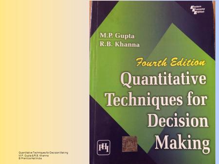 Quantitative Techniques for Decision Making M.P. Gupta & R.B. Khanna © Prentice Hall India Page 1.