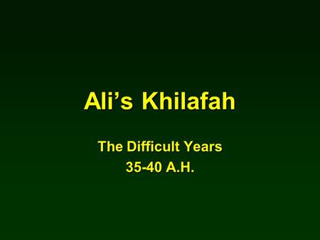 Ali’s Khilafah The Difficult Years 35-40 A.H.. Uthman was killed Friday 18 th Zi Al- Hijah, 35 HUthman was killed Friday 18 th Zi Al- Hijah, 35 H Five.