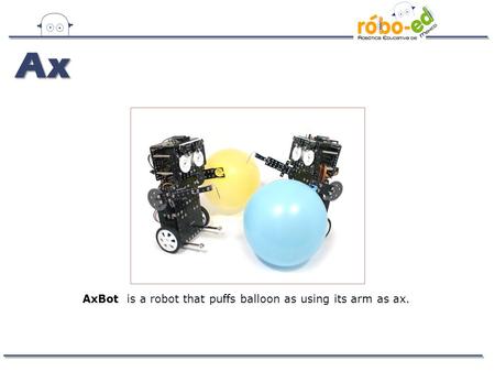Ax AxBot is a robot that puffs balloon as using its arm as ax.