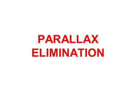 PARALLAX ELIMINATION. PARALLAX ELIMINATION In all optical instruments which have stadia hairs as a reference point for measuring a phenomena known as.