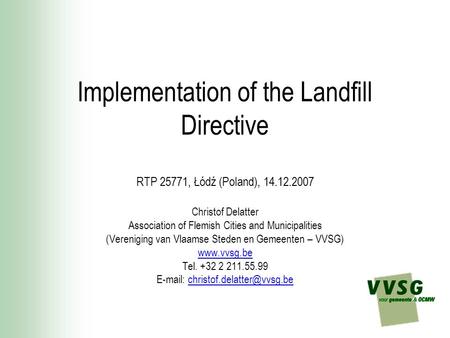 Implementation of the Landfill Directive RTP 25771, Łódź (Poland), 14.12.2007 Christof Delatter Association of Flemish Cities and Municipalities (Vereniging.