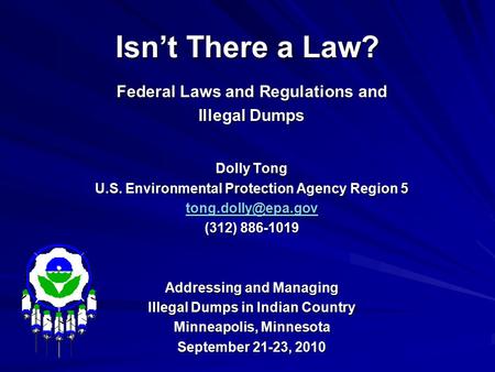 Isn’t There a Law? Federal Laws and Regulations and Illegal Dumps Dolly Tong U.S. Environmental Protection Agency Region 5 (312) 886-1019.